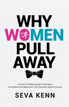 portada Why Women Pull Away: A Cure for Relationship Frustration; Five Masculine Behaviors the Feminine Wants Forever (en Inglés)