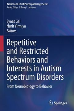 portada Repetitive and Restricted Behaviors and Interests in Autism Spectrum Disorders: From Neurobiology to Behavior (en Inglés)