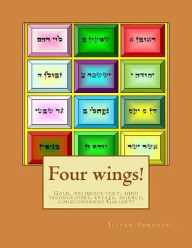 portada Four wings!: Gold, religious cult, high technologies, estate, science, consciousness! Gallery! (en Inglés)