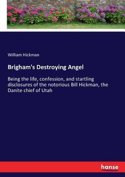portada Brigham's Destroying Angel: Being the life, confession, and startling disclosures of the notorious Bill Hickman, the Danite chief of Utah (en Inglés)