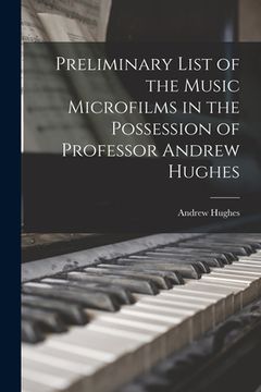 portada Preliminary List of the Music Microfilms in the Possession of Professor Andrew Hughes (en Inglés)