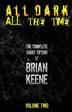 portada All Dark, All The Time: The Complete Short Fiction of Brian Keene, Volume 2 (in English)