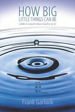 portada How Big Little Things Can Be: Little Is Much When God Is in It.