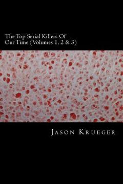 portada The Top Serial Killers Of Our Time (Volumes 1, 2 & 3): True Crime Committed By The World's Most Notorious Serial Killers