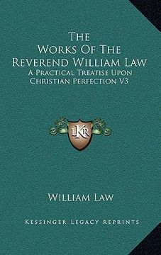 portada the works of the reverend william law: a practical treatise upon christian perfection v3 (in English)