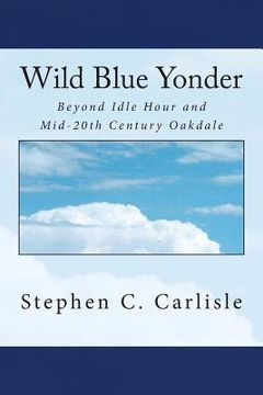 portada Wild Blue Yonder: Beyond Idle Hour and Mid-20th Century Oakdale (en Inglés)