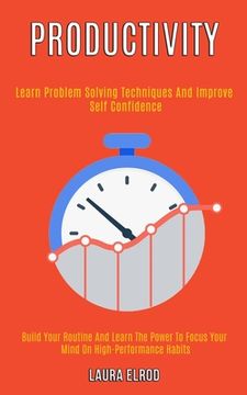portada Productivity: Learn Problem Solving Techniques and Improve Self Confidence (Build Your Routine and Learn the Power to Focus Your Min (en Inglés)