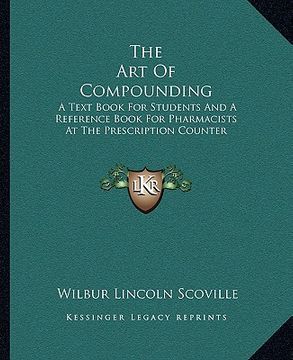 portada the art of compounding: a text book for students and a reference book for pharmacists at the prescription counter