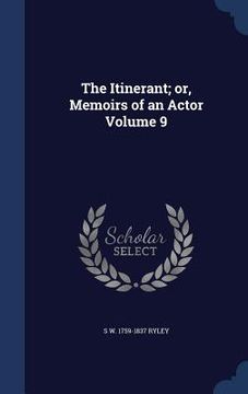 portada The Itinerant; or, Memoirs of an Actor Volume 9 (en Inglés)