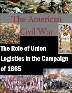 portada The Role of Union Logistics in the Campaign of 1865 (in English)