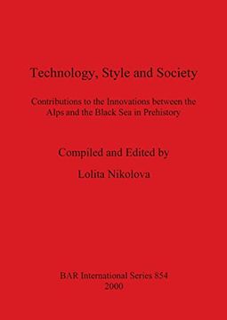 portada Technology, Style and Society: Contributions to the Innovations Between the Alps and the Black sea in Prehistory (British Archaeological Reports International Series) (en Inglés)