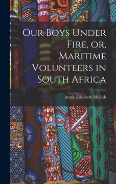portada Our Boys Under Fire, or, Maritime Volunteers in South Africa [microform] (in English)