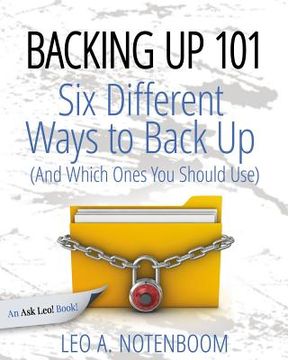 portada Backing Up 101: Six Different Ways to Back Up Your Computer (And Which Ones You Should Use) (en Inglés)