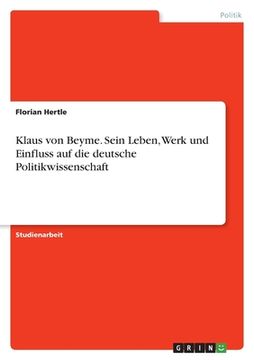 portada Klaus von Beyme. Sein Leben, Werk und Einfluss auf die deutsche Politikwissenschaft (en Alemán)