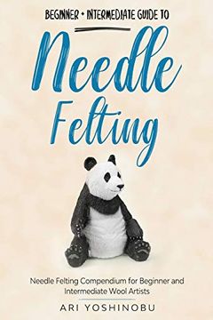 portada Needle Felting: Beginner + Intermediate Guide to Needle Felting: Needle Felting Compendium for Beginner and Intermediate Wool Artists (Cute Needle Animals) (en Inglés)