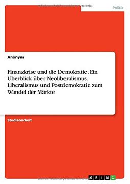 portada Finanzkrise und die Demokratie. Ein Überblick über Neoliberalismus, Liberalismus und Postdemokratie zum Wandel der Märkte (German Edition)