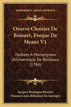 portada Oeuvre Choisies De Bossuet, Eveque De Meaux V1: Dediees A Monseigneur L'Archeeveque De Bordeaux (1784) (in French)