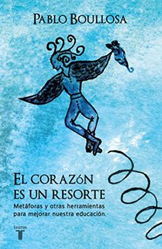 portada Corazon es un Resorte, el. Metaforas y Otras Herramientas Para Mejorar Nuestra Educacion (in Spanish)