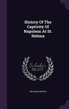 portada History Of The Captivity Of Napoleon At St. Helena