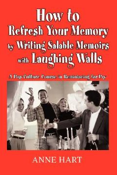 portada how to refresh your memory by writing salable memoirs with laughing walls: a pop-culture course in reminiscing for pay (in English)