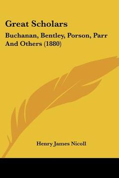 portada great scholars: buchanan, bentley, porson, parr and others (1880) (en Inglés)