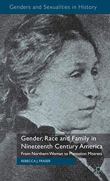 portada Gender, Race and Family in Nineteenth Century America: From Northern Woman to Plantation Mistress (Genders and Sexualities in History) (en Inglés)