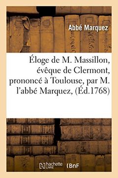 Eloge de M. Massillon, Eveque de Clermont, Prononce a Toulouse (Generalites) (French Edition)