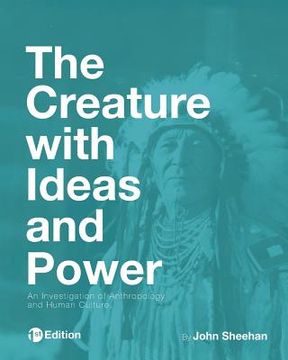 portada The Creature with Ideas and Power: An Investigation of Anthropology and Human Culture (en Inglés)