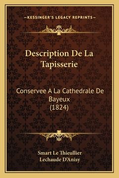 portada Description De La Tapisserie: Conservee A La Cathedrale De Bayeux (1824) (en Francés)