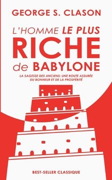 portada L'homme le plus riche de Babylone: La sagesse des anciens: une route assurée du bonheur et de la prospérité (en Francés)