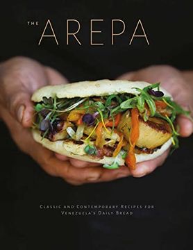 portada The Arepa: Classic & Contemporary Recipes for Venezuela'S Daily Bread (in English)