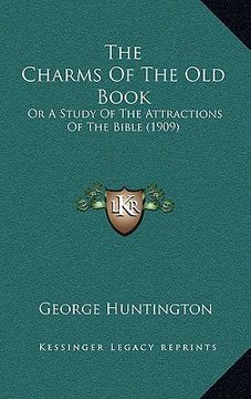 portada the charms of the old book: or a study of the attractions of the bible (1909) (in English)