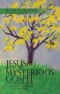 portada Jesus and the Mysterious Gospel of the Kingdom: Can You See the Bird's Nest in My Mustard Tree? (en Inglés)