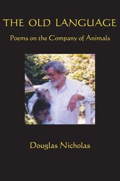 portada The Old Language: Poems on the Company of Animals (in English)