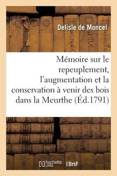 portada Mémoire Sur Le Repeuplement, l'Augmentation Et La Conservation À Venir Des Bois Dans La Meurthe (in French)