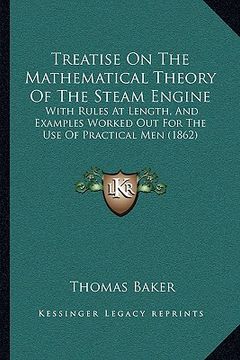 portada treatise on the mathematical theory of the steam engine: with rules at length, and examples worked out for the use of practical men (1862) (en Inglés)