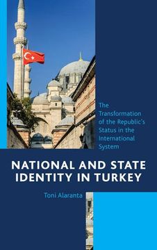 portada National and State Identity in Turkey: The Transformation of the Republic's Status in the International System