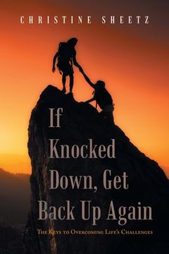 portada If Knocked Down, Get Back up Again: The Keys to Overcoming Life's Challenges