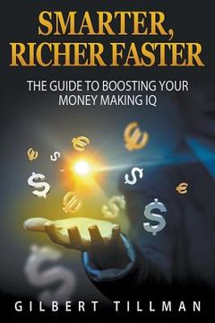 portada Smarter, Richer Faster: The Guide to Boosting Your Money Making IQ (en Inglés)
