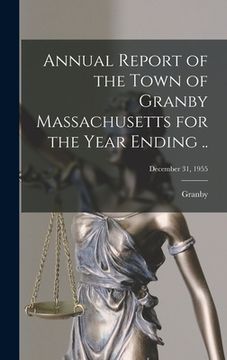 portada Annual Report of the Town of Granby Massachusetts for the Year Ending ..; December 31, 1955 (en Inglés)