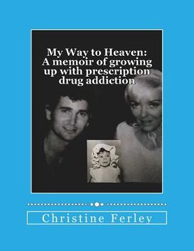portada My Way to Heaven: A memoir of growing up with prescription drug addiction