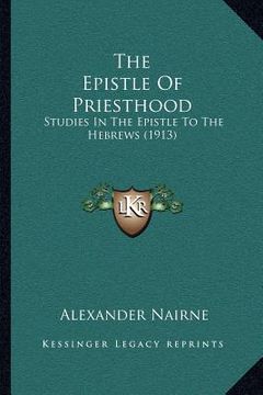 portada the epistle of priesthood: studies in the epistle to the hebrews (1913) (en Inglés)