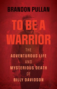 To Be a Warrior: The Adventurous Life and Mysterious Death of Billy Davidson (en Inglés)