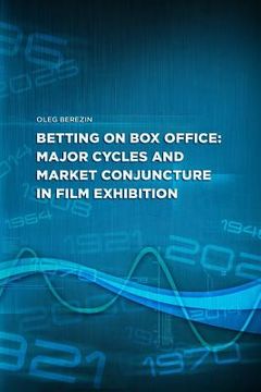 portada Betting on Box Office: Major cycles and market conjuncture in film exhibition (en Inglés)