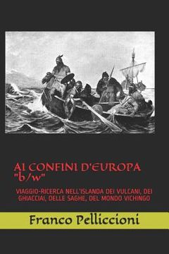 portada AI CONFINI D'EUROPA "b/w": Viaggio-Ricerca Nell'islanda Dei Vulcani, Dei Ghiacciai, Delle Saghe, del Mondo Vichingo (en Italiano)