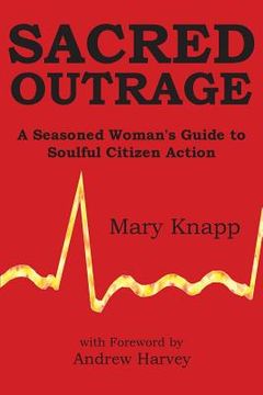 portada Sacred Outrage: A Seasoned Woman's Guide to Soulful Citizen Action (en Inglés)