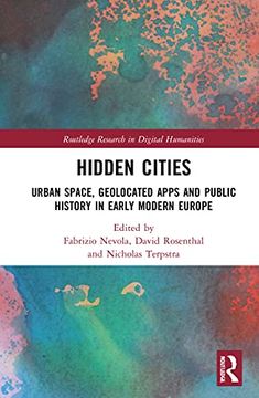portada Hidden Cities: Urban Space, Geolocated Apps and Public History in Early Modern Europe (Routledge Research in Digital Humanities) (en Inglés)