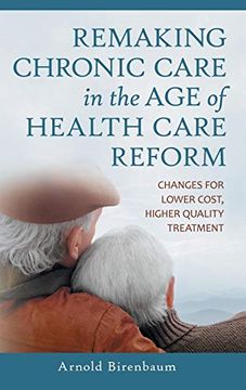 portada Remaking Chronic Care in the age of Health Care Reform: Changes for Lower Cost, Higher Quality Treatment (in English)