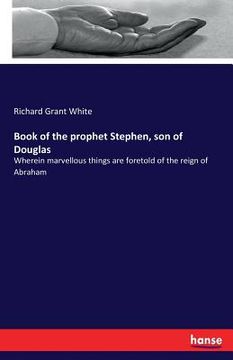 portada Book of the prophet Stephen, son of Douglas: Wherein marvellous things are foretold of the reign of Abraham (en Inglés)