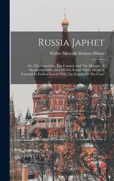 portada Russia Japhet: Or, The Muscobite, The Cossack And The Mongol: A Detailed Identification Of The Power Whose Doom Is Foretold In Ezekie (in English)